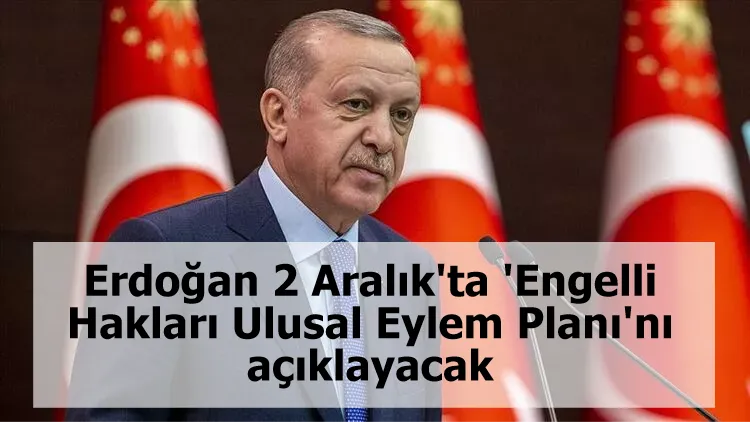 Erdoğan 2 Aralık'ta 'Engelli Hakları Ulusal Eylem Planı'nı açıklayacak